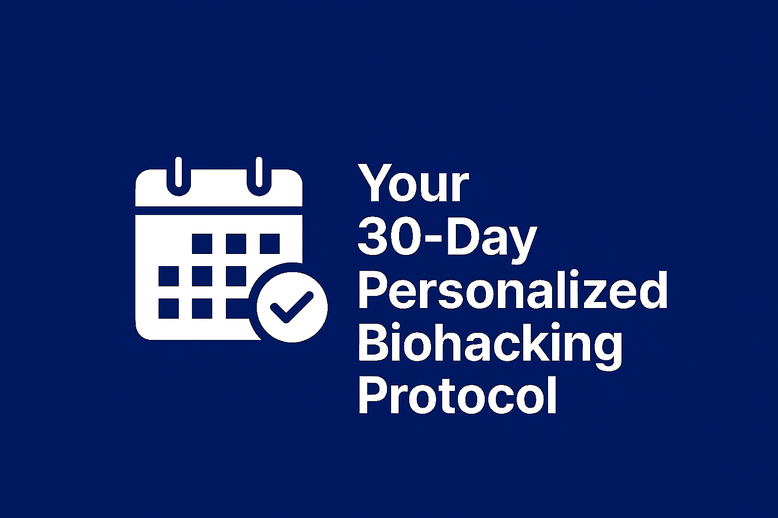 your 30 day personalized biohacking protocol